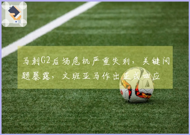 马刺G2后场危机严重失利，关键问题暴露，文班亚马作出正式回应